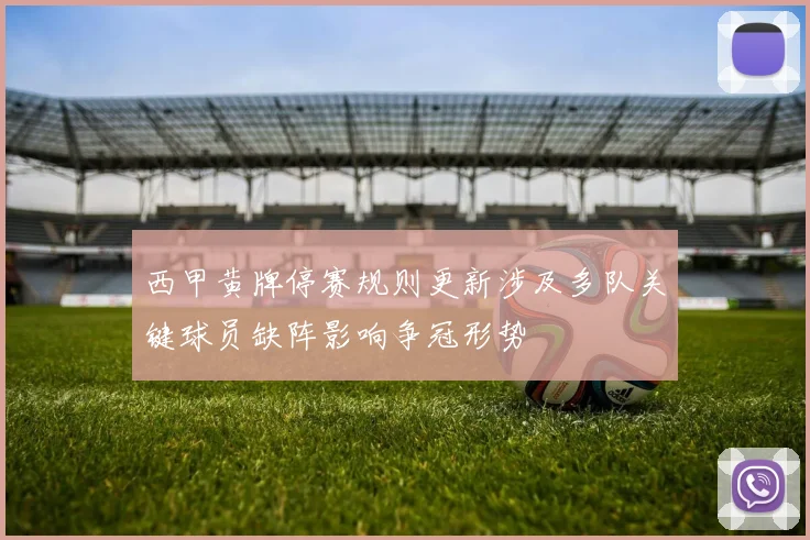西甲黄牌停赛规则更新涉及多队关键球员缺阵影响争冠形势