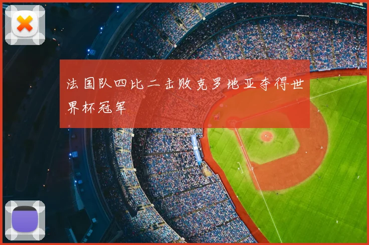 法国队四比二击败克罗地亚夺得世界杯冠军