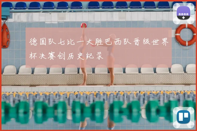 德国队七比一大胜巴西队晋级世界杯决赛创历史纪录