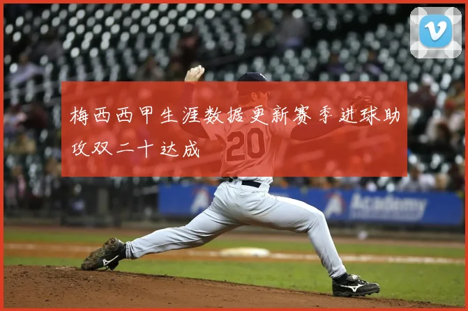 梅西西甲生涯数据更新赛季进球助攻双二十达成