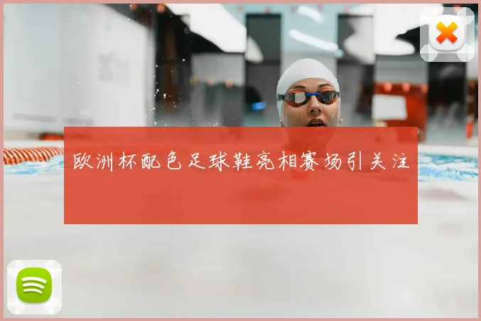 欧洲杯配色足球鞋亮相赛场引关注