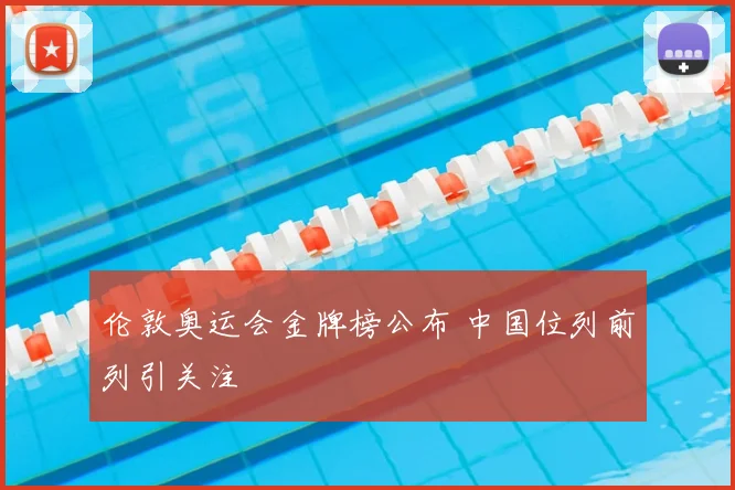 伦敦奥运会金牌榜公布 中国位列前列引关注