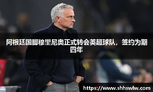阿根廷国脚穆里尼奥正式转会英超球队，签约为期四年