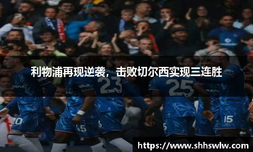 利物浦再现逆袭，击败切尔西实现三连胜