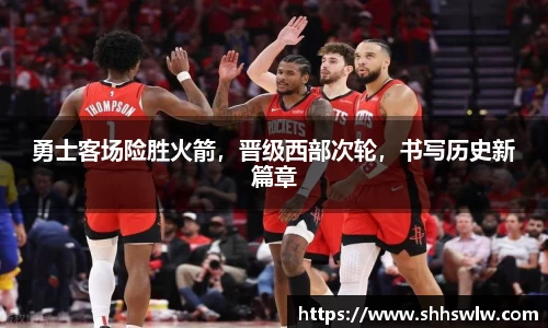 勇士客场险胜火箭，晋级西部次轮，书写历史新篇章