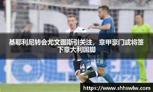 基耶利尼转会尤文图斯引关注，意甲豪门或将签下意大利国脚