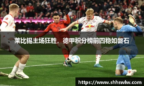 莱比锡主场狂胜，德甲积分榜前四稳如磐石