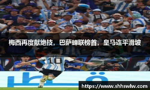 梅西再度献绝技，巴萨蝉联榜首，皇马连平滑坡