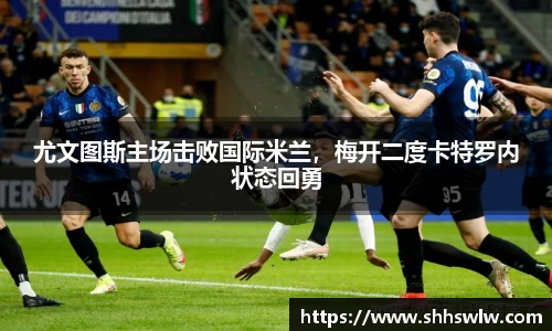 尤文图斯主场击败国际米兰，梅开二度卡特罗内状态回勇