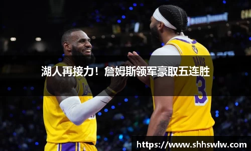 湖人再接力！詹姆斯领军豪取五连胜