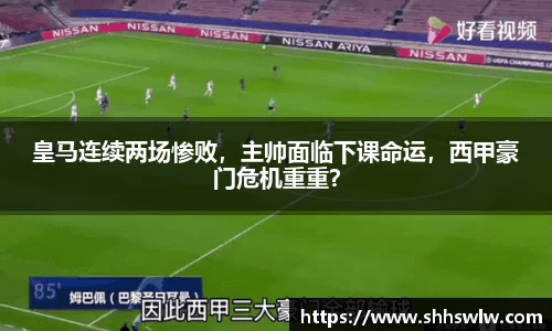 皇马连续两场惨败，主帅面临下课命运，西甲豪门危机重重？
