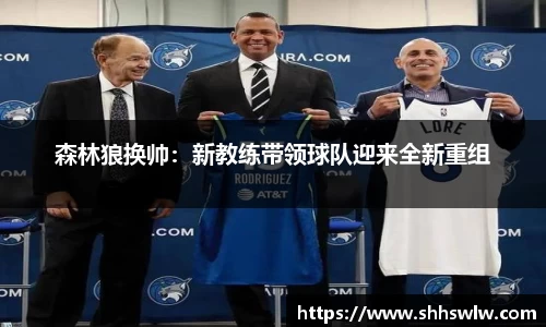 森林狼换帅：新教练带领球队迎来全新重组