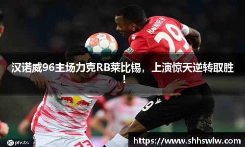 汉诺威96主场力克RB莱比锡，上演惊天逆转取胜！