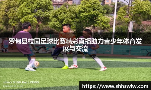 罗甸县校园足球比赛精彩直播助力青少年体育发展与交流