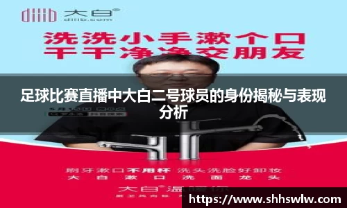足球比赛直播中大白二号球员的身份揭秘与表现分析