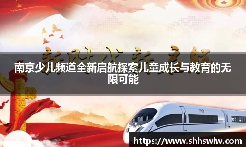 南京少儿频道全新启航探索儿童成长与教育的无限可能