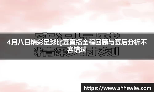 4月八日精彩足球比赛直播全程回顾与赛后分析不容错过