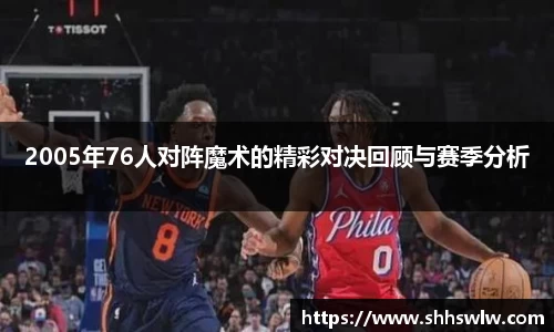 2005年76人对阵魔术的精彩对决回顾与赛季分析