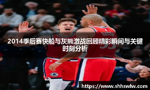 2014季后赛快船与灰熊激战回顾精彩瞬间与关键时刻分析