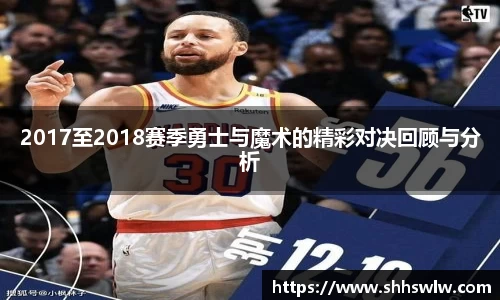 2017至2018赛季勇士与魔术的精彩对决回顾与分析