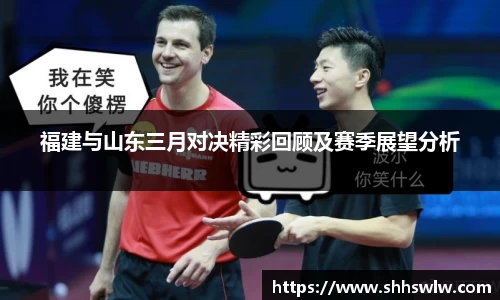 福建与山东三月对决精彩回顾及赛季展望分析